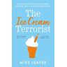 Mike Leaver The Ice Cream Terrorist: An Orphan Girl's Fight For Family, Freedom... And A Knickerbocker-Glory