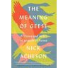 Nick Acheson The Meaning of Geese: A Thousand Miles in Search of Home