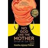 Kesha Ajose-Fisher No God Like the Mother