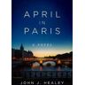 John J. Healey April in Paris: A Novel