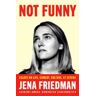 Jena Friedman Not Funny: Essays on Life, Comedy, Culture, Et Cetera