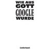 Wie aus Gott Google wurde