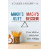 Mach's gut? Mach's besser!