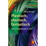 Plastisch, Elastisch, und Fantastisch