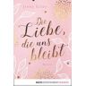 Die Liebe, die uns bleibt