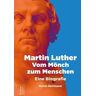 Martin Luther – Vom Mönch zum Menschen