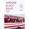 Ukraine Is Not Dead Yet