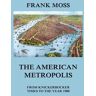 The American metropolis - From Knickerbocker Times to the year 1900