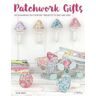 Elise Baek Patchwork Gifts: 20 Charming Patchwork Projects to Give and Keep