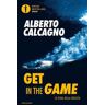 Alberto Calcagno Get in the game. La sfida della crescita