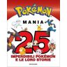 Pokémon mania. 25 imperdibili Pokémon e le loro storie