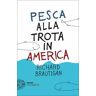 Richard Brautigan Pesca alla trota in America