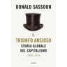 Il trionfo ansioso. Storia globale del capitalismo