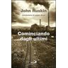 John Ruskin Cominciando dagli ultimi
