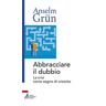 Anselm Grün Abbracciare il dubbio. La crisi come segno di crescita