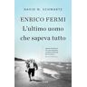 Enrico Fermi. L'ultimo uomo che sapeva tutto