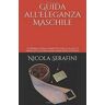 Guida all'eleganza maschile. La prima guida completa dalla A alla Z dedicata all'eleganza maschile in Italia