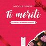 Nicole Soria Ti meriti. 51 pillole di meritata felicità