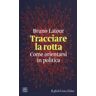 Bruno Latour Tracciare la rotta. Come orientarsi in politica