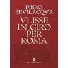 Piero Bevilacqua Ulisse in giro per Roma