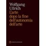 Wolfgang H. Ullrich L'arte dopo la fine dell'autonomia dell'arte