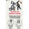 Jacopo Fo;Sergio Parini C'era una volta la rivoluzione. Il Sessantotto e i dieci anni che sconvolsero il mondo