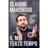 Claudio Marchisio Il mio terzo tempo. Nel calcio e nella vita valgono le stesse regole