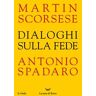 Martin Scorsese;Antonio Spadaro Dialoghi sulla fede