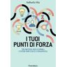 I tuoi punti di forza. Un metodo per scoprirli e poter fare scelte consapevoli