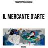 Francesco Lazzarini Il mercante d'arte