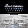 Come eravamo. Trastevere 1865-1960