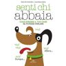 Sara De Cristofaro;Lauretana Satta Senti chi abbaia. Cosa direbbe il tuo cane se potesse parlare