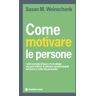 Come motivare le persone. I sette principi di base che permettono di ottenere grandi risultati nel lavoro e nella vita personale