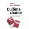 Luca Diotallevi L' ultima chance. Per una generazione nuova di cattolici in politica