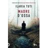 Ilaria Tuti Madre d'ossa