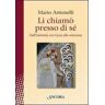 Mario Antonelli Li chiamò presso di sé. Dall'intimità con Gesù alla missione