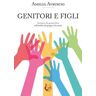 Amelia Avruscio Genitori e figli. Sostegno alla genitorialità nell'ambito del gruppo d'incontro. Nuova ediz.