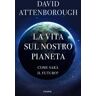 David Attenborough La vita sul nostro pianeta. Come sarà il futuro?