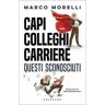 Marco Morelli Capi, colleghi, carriere. Questi sconosciuti