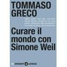 Tommaso Greco Curare il mondo con Simone Weil