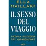 Ella Maillart Il senso del viaggio. Piccola filosofia del vagabondare