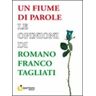 Romano F. Tagliati Un fiume di parole. Le opinioni di Romano Franco Tagliati