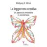 Wolfgang H. Ullrich La leggerezza creativa. Un approccio innovativo in psicoterapia