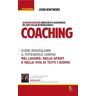 John Whitmore Coaching. Come risvegliare il potenziale umano nel lavoro, nello sport e nella vita di tutti i giorni