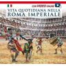 Vita quotidiana nella Roma imperiale. Il racconto della vita quotidiana nell'antica Roma