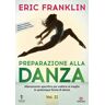 Eric Franklin Preparazione alla danza. Allineamento specifico per esibirsi al meglio in qualunque tipo di danza. Vol. 2