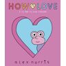 Alex Norris How to love. A tu per tu con l'amore