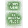 Pierre Rabhi La sobrietà felice