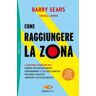 Barry Sears;Bill Lawren Come raggiungere la Zona