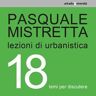 Pasquale Mistretta Lezioni di urbanistica. 18 temi per discutere